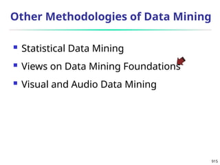 915
Other Methodologies of Data Mining
 Statistical Data Mining
 Views on Data Mining Foundations
 Visual and Audio Data Mining
 