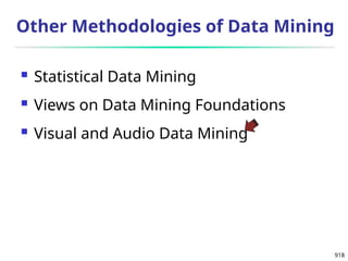 918
Other Methodologies of Data Mining
 Statistical Data Mining
 Views on Data Mining Foundations
 Visual and Audio Data Mining
 