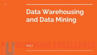 Data Warehousing
and Data Mining
Unit 1
 