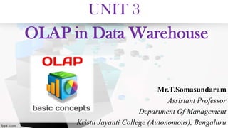 UNIT 3
Mr.T.Somasundaram
Assistant Professor
Department Of Management
Kristu Jayanti College (Autonomous), Bengaluru
OLAP in Data Warehouse
 