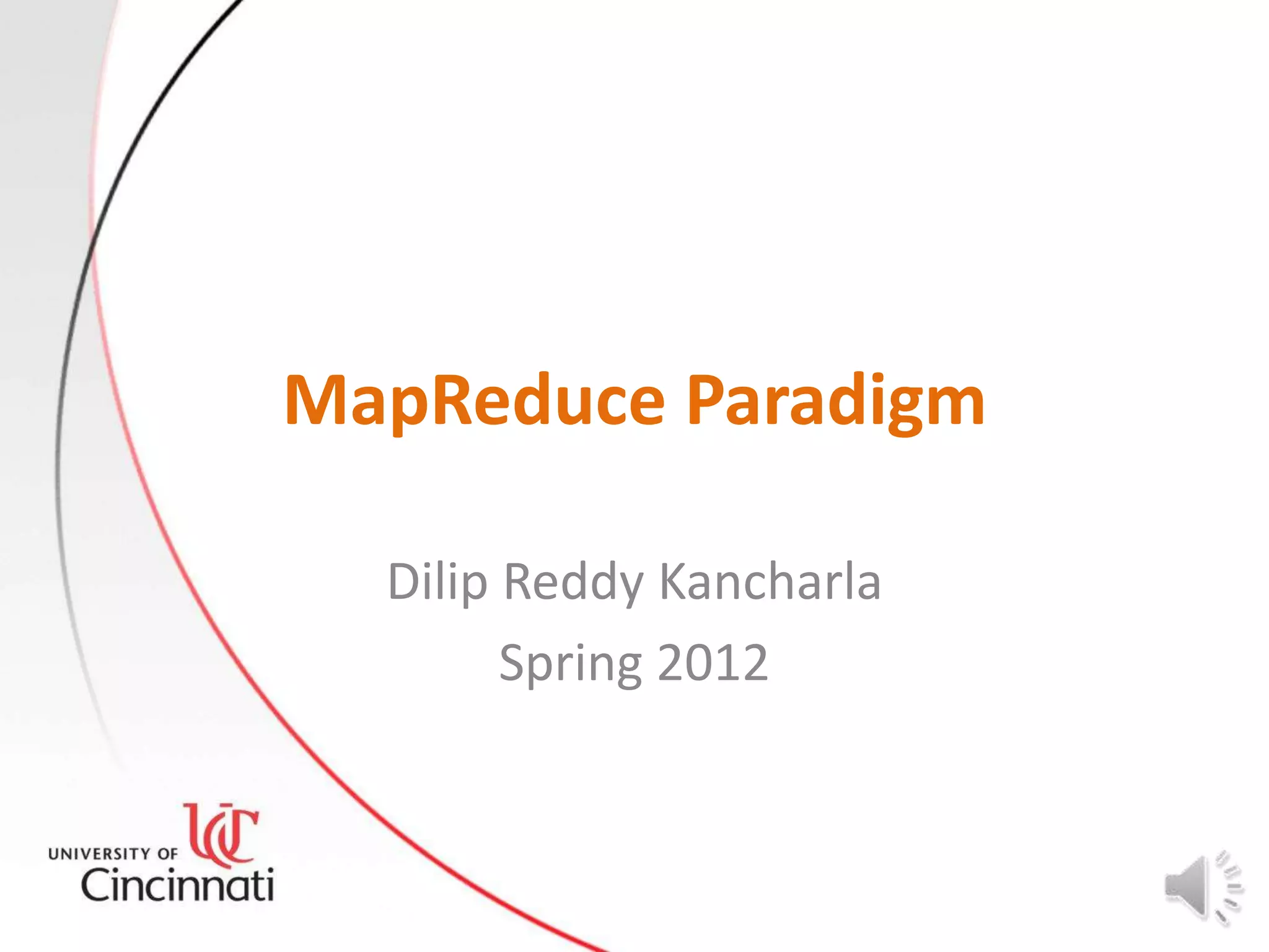 MapReduce Paradigm

  Dilip Reddy Kancharla
        Spring 2012
 