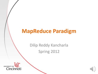 MapReduce Paradigm

  Dilip Reddy Kancharla
        Spring 2012
 