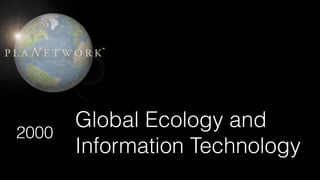 Global Ecology and
Information Technology
2000
 