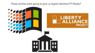 These entities were going to give us digital identities??? Really?
 