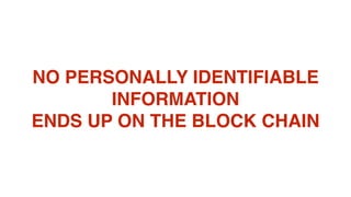 NO PERSONALLY IDENTIFIABLE
INFORMATION
ENDS UP ON THE BLOCK CHAIN
 
