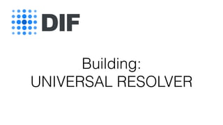 Building:
UNIVERSAL RESOLVER
 