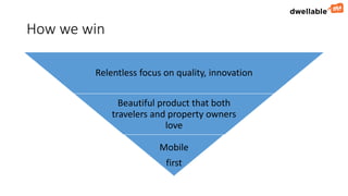 How we win
Relentless focus on quality, innovation
Beautiful product that both
travelers and property owners
love
Mobile
first

 