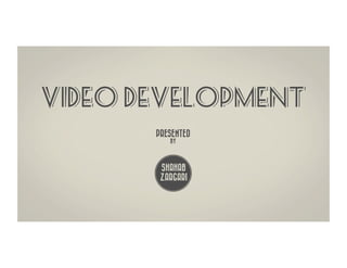 Video development
       FOR MARKETING
        PRESENTED
            BY




         SHAHAB
         ZARGARI
 