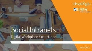 Social Intranets
Digital Workplace Experience
#DWEXP17
 