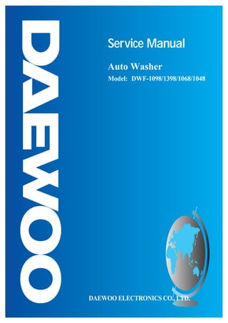 Service Manual
     Auto Washer
     Model: DWF-1098/1398/1068/1048




DAEWOO ELECTRONICS CO., LTD.
 