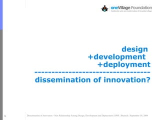 design   +development   +deployment ---------------------------------- dissemination of innovation? Jim @ 