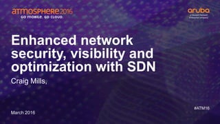 #ATM16
Enhanced network
security, visibility and
optimization with SDN
Craig Mills,
March 2016
 
