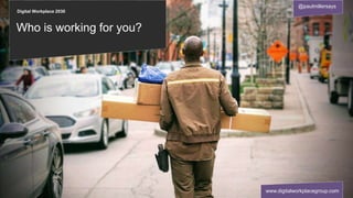 Digital Workplace 2030
@paulmillersays
www.digitalworkplacegroup.com
Who is working for you?
 