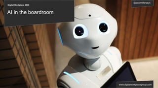 Digital Workplace 2030
@paulmillersays
www.digitalworkplacegroup.com
AI in the boardroom
 