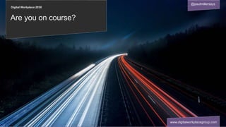 Digital Workplace 2030
@paulmillersays
www.digitalworkplacegroup.com
Are you on course?
 