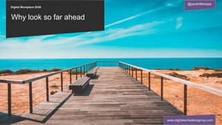 Digital Workplace 2030
Why look so far ahead
@paulmillersays
www.digitalworkplacegroup.com
 