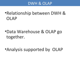 DWH & OLAP
•Relationship between DWH &
OLAP
•Data Warehouse & OLAP go
together.
•Analysis supported by OLAP
2
 