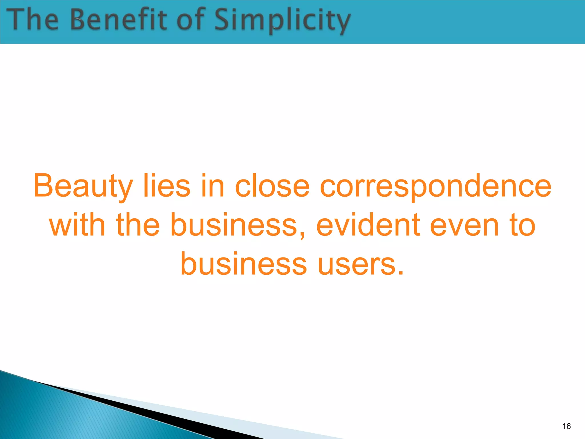 16
Beauty lies in close correspondence
with the business, evident even to
business users.
 