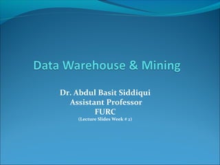 Dr. Abdul Basit Siddiqui
Assistant Professor
FURC
(Lecture Slides Week # 2)
 