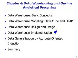 30
Chapter 4: Data Warehousing and On-line
Analytical Processing
 Data Warehouse: Basic Concepts
 Data Warehouse Modeling: Data Cube and OLAP
 Data Warehouse Design and Usage
 Data Warehouse Implementation
 Data Generalization by Attribute-Oriented
Induction
 Summary
 