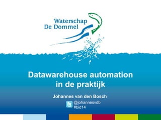 Datawarehouse automation
in de praktijk
Johannes van den Bosch
@johannesvdb
#bid14

 