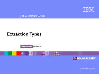 ®
IBM Software Group
© 2007 IBM Corporation
Extraction Types
 