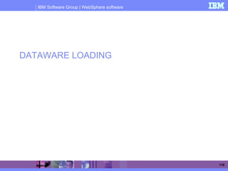 IBM Software Group | WebSphere software
118
DATAWARE LOADING
 