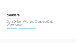 © Cloudera, Inc. All rights reserved.
Data Driven With the Cloudera Data
Warehouse
David Dichmann | ddichmann@cloudera.com
 