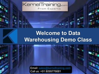 Welcome to Data
Warehousing Demo Class
Email: sales@kerneltraining.com
Call us: +91 8099776681
 