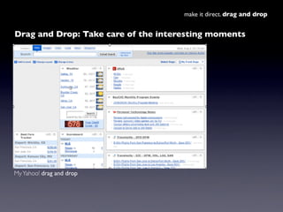 make it direct. drag and drop


Drag and Drop: Take care of the interesting moments




My Yahoo! drag and drop
 