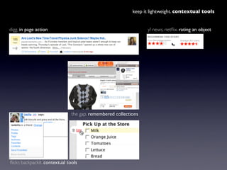 keep it lightweight. contextual tools


digg. in page action                                             y! news, netﬂix. ...