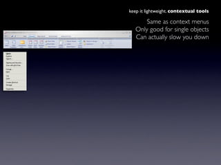 keep it lightweight. contextual tools

       Same as context menus
   Only good for single objects
   Can actually slow y...