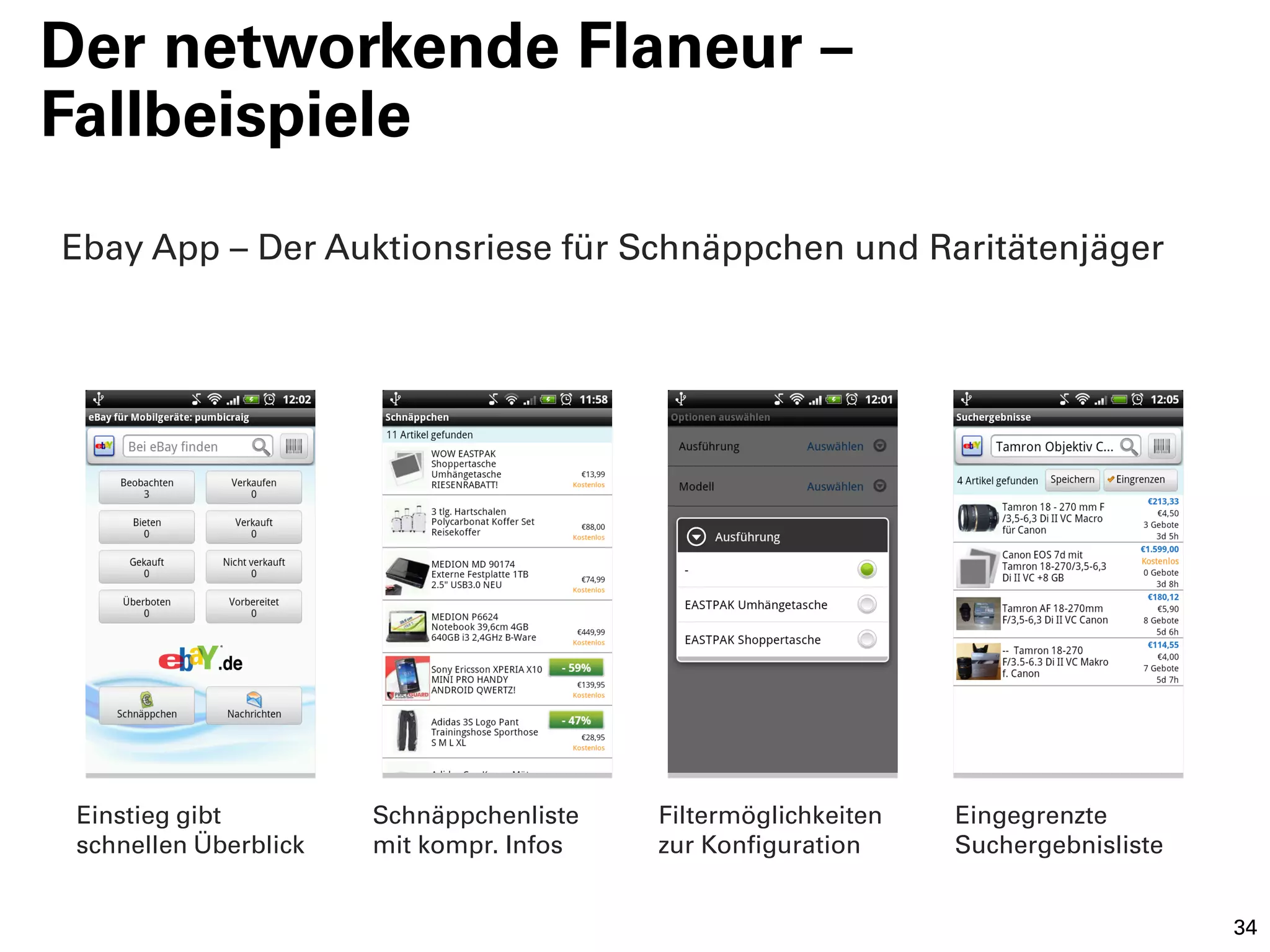 Der networkende Flaneur –
Fallbeispiele
Ebay App – Der Auktionsriese für Schnäppchen und Raritätenjäger




 Einstieg gibt         Schnäppchenliste   Filtermöglichkeiten   Eingegrenzte
 schnellen Überblick   mit kompr. Infos   zur Konfiguration     Suchergebnisliste


                                                                                    34
 