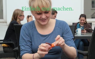 Foto Prototyping
26
Einfach mal machen.
 