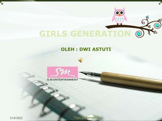 GIRLS GENERATION
OLEH : DWI ASTUTI
3/18/2022 Tugas persentasi TIK
 