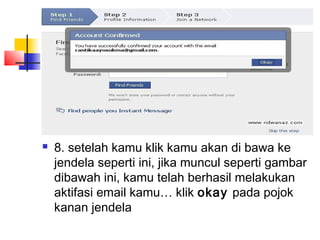  8. setelah kamu klik kamu akan di bawa ke
jendela seperti ini, jika muncul seperti gambar
dibawah ini, kamu telah berhasil melakukan
aktifasi email kamu… klik okay pada pojok
kanan jendela
 