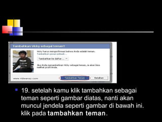  19. setelah kamu klik tambahkan sebagai
teman seperti gambar diatas, nanti akan
muncul jendela seperti gambar di bawah ini.
klik pada tambahkan teman.
 