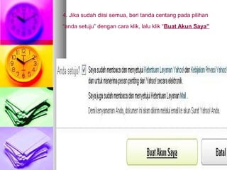 4. Jika sudah diisi semua, beri tanda centang pada pilihan
“anda setuju” dengan cara klik, lalu klik “Buat Akun Saya”
 