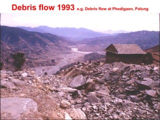Debris flow 1993  e.g. Debris flow at Phedigaon, Palung 