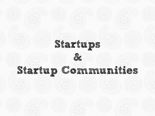 Startups
& 
Startup Communities
 