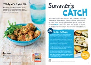 Summer’s
                                                                         Advertisement

    Ready when you are.



                                                                                                                                         CATCH
    Sainsbury’s cooked & peeled King prawns,
    boast a firm and meaty texture and subtle
    flavours and are perfect for a quick snack or a
    main meal anytime of the day.




                                                                                         With the cold weather behind us and longer warmer days
                                                                                         ahead what better way to eat this summer than cooking
                                                                                         up some fresh and tasty fish dishes. We’ve packed this
                                                                                         issue of CATCH full of tasty ideas and recipes to inspire
                                                                                         you to discover how simple and delicious seafood can be.

                                                                                         COVE R
                                                                                         RECIPE
                                                                                                      Cod en Papillotes
                                                                                           Try... Roughly chopping and seasoning a couple
                                                                                           of courgettes and a handful of small potatoes.
                                                                                           Drizzle with olive oil and roast on a baking tray for
                                                                                           20 mins in a preheated oven 200C/GM6.
                                                                                           In the meantime lightly oil two pieces of tinfoil and
                                                                                           then on them place a couple of cod fillets scattered
                                                                                           with a handful of pine nuts, a drizzle of olive oil, salt,
                                                                                           pepper and some freshly chopped basil.
                                                                                           Fold the foil into a parcel and place on the same
                                                                                           baking tray as the other ingredients and cook for
                                                                                           a further 20 mins until the fish flakes in the centre
                                                                                           and the vegetables are golden brown.
                                                                                           Remove the fish from the parcels (be careful as
                                                                                           the steam and juices will be very hot) and place in a
    Spicy prawns                                                                           serving dish with some freshly steamed asparagus.
                                                                                           Great with…Taste the difference Macon Villages.
                                                                                                                                                                                          FANTA S
                                                                                                                                                                                                  TIC
    Try... Placing 4 slices of bread, coriander and chilli powder in a                     This french white has zesty citrus flavours and is                                             SAVINGS
    food blender. Dip the prawns in a bowl with a beaten egg. Roll the                     a perfect match. £6.49 75cl                                                                    on bac
                                                                                                                                                                                                kp
                                                                                                                                                                                                age
    prawns in the breadcrumb mix and place on a preheated baking
    tray. Cook at 200°C, 400°, GM6 for 10 minutes.


                                                                                                This document has been printed on FSC certified paper sourced from sustainable forests.
    Sainsbury’s King Prawns 80g only £1.59 (£1.99/100g)
2                                                                                                                                                                                                     3
 