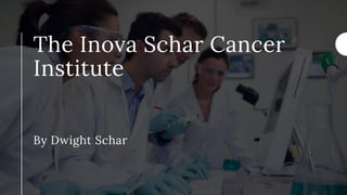 The Inova Schar Cancer
Institute
By Dwight Schar
 
