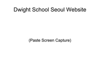 Dwight School Seoul Website
(Paste Screen Capture)
 