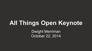 All Things Open Keynote
Dwight Merriman
October 22, 2014
 