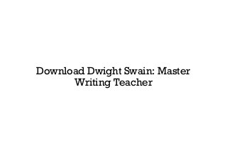 Download Dwight Swain: Master
Writing Teacher
 