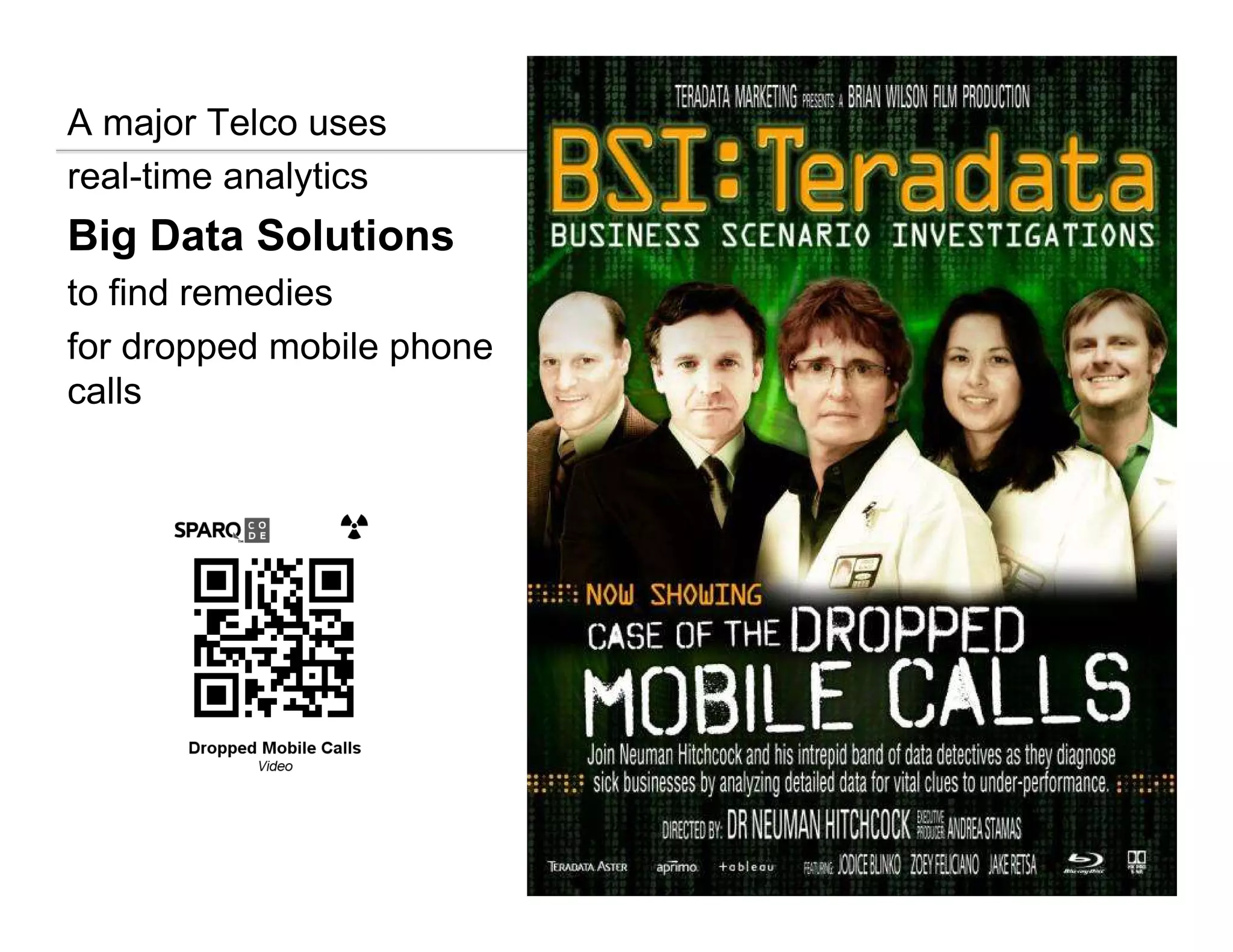 A major Telco uses
real-time analytics
Big Data Solutions
to find remedies
for dropped mobile phone
calls
 