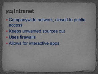  Companywide network, closed to public
  access
 Keeps unwanted sources out
 Uses firewalls
 Allows for interactive apps
 