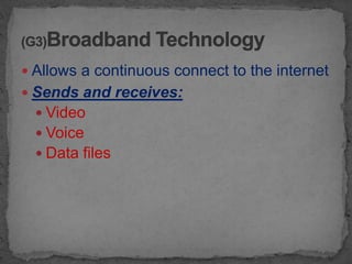  Allows a continuous connect to the internet
 Sends and receives:
   Video
   Voice
   Data files
 