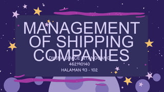 MANAGEMENT
OF SHIPPING
COMPANIES
DWINA GRACE SITANGGANG
462190140
HALAMAN 93 - 102
 