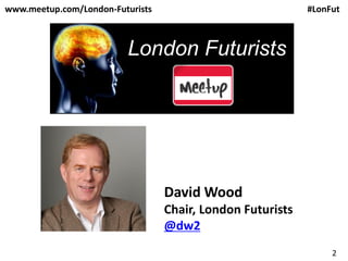 2
www.meetup.com/London-Futurists #LonFut
London Futurists
David Wood
Chair, London Futurists
@dw2
 